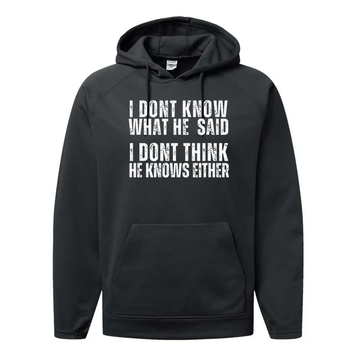 I DonT Know What He Said I DonT Think He Knows Either Performance Fleece Hoodie