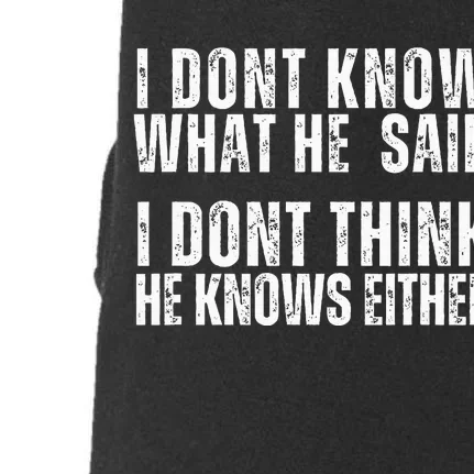 I DonT Know What He Said I DonT Think He Knows Either Doggie 3-End Fleece Hoodie