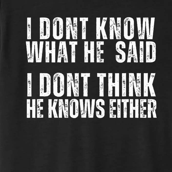 I DonT Know What He Said I DonT Think He Knows Either ChromaSoft Performance T-Shirt