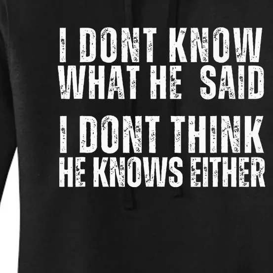 I DonT Know What He Said I DonT Think He Knows Either Women's Pullover Hoodie