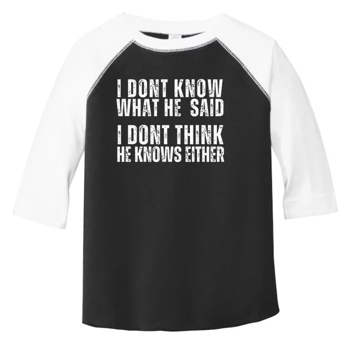 I DonT Know What He Said I DonT Think He Knows Either Toddler Fine Jersey T-Shirt