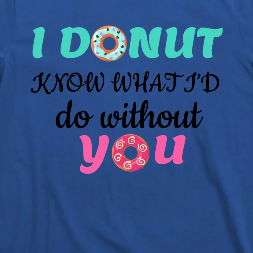 I Donut Know What I'd Do Without You Valentines Day Funny Gift T-Shirt