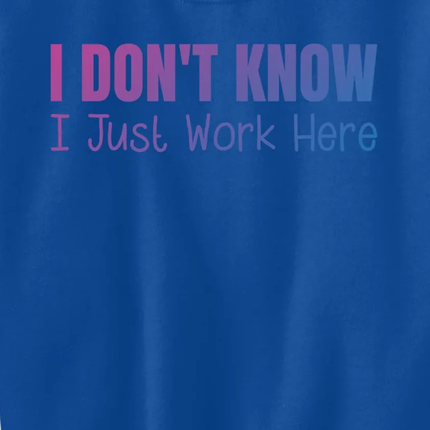 I DonT Know I Just Work Here Gift Kids Sweatshirt