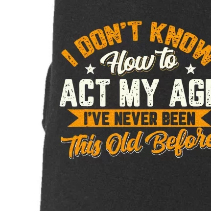 I Dont Know How To Act My Age Ive Never Been This Old Before Doggie 3-End Fleece Hoodie