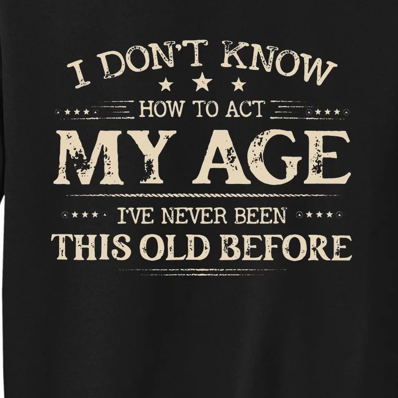 I Dont Know How To Act My Age Ive Never Been This Old Bee Sweatshirt