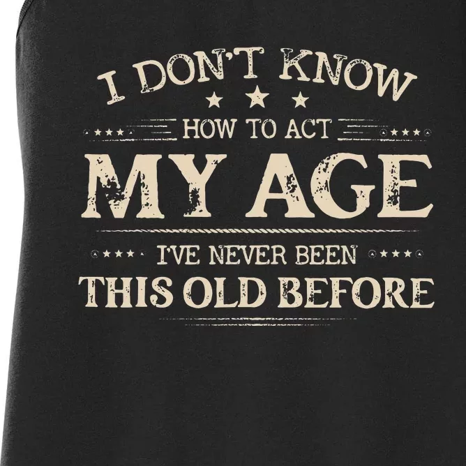 I Dont Know How To Act My Age Ive Never Been This Old Bee Women's Racerback Tank