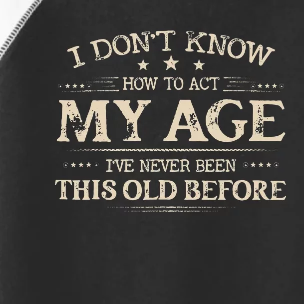 I Dont Know How To Act My Age Ive Never Been This Old Bee Toddler Fine Jersey T-Shirt