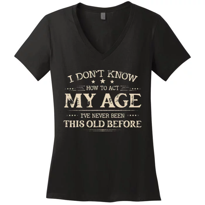 I Dont Know How To Act My Age Ive Never Been This Old Bee Women's V-Neck T-Shirt