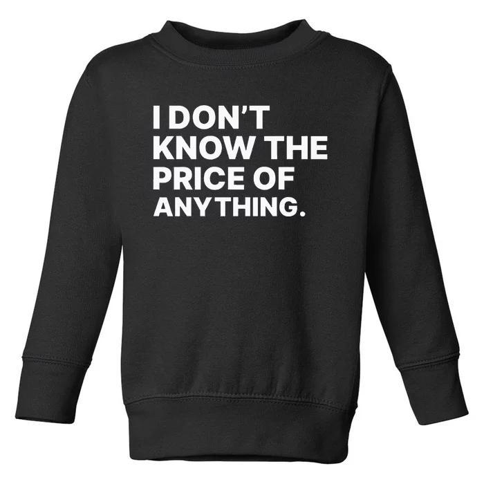 I DonT Know The Price Of Anything Funny Quote Humor Toddler Sweatshirt