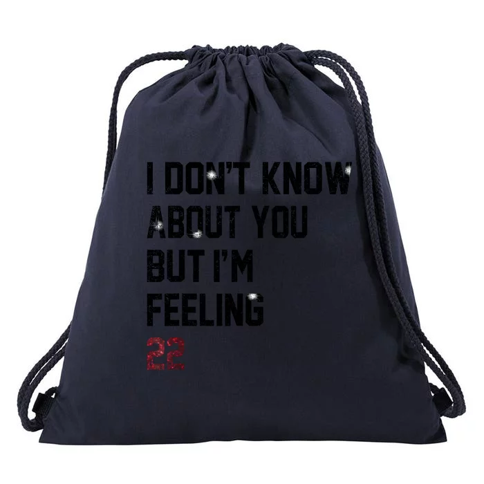 I DonT Know About You But IM Feeling 22 Drawstring Bag