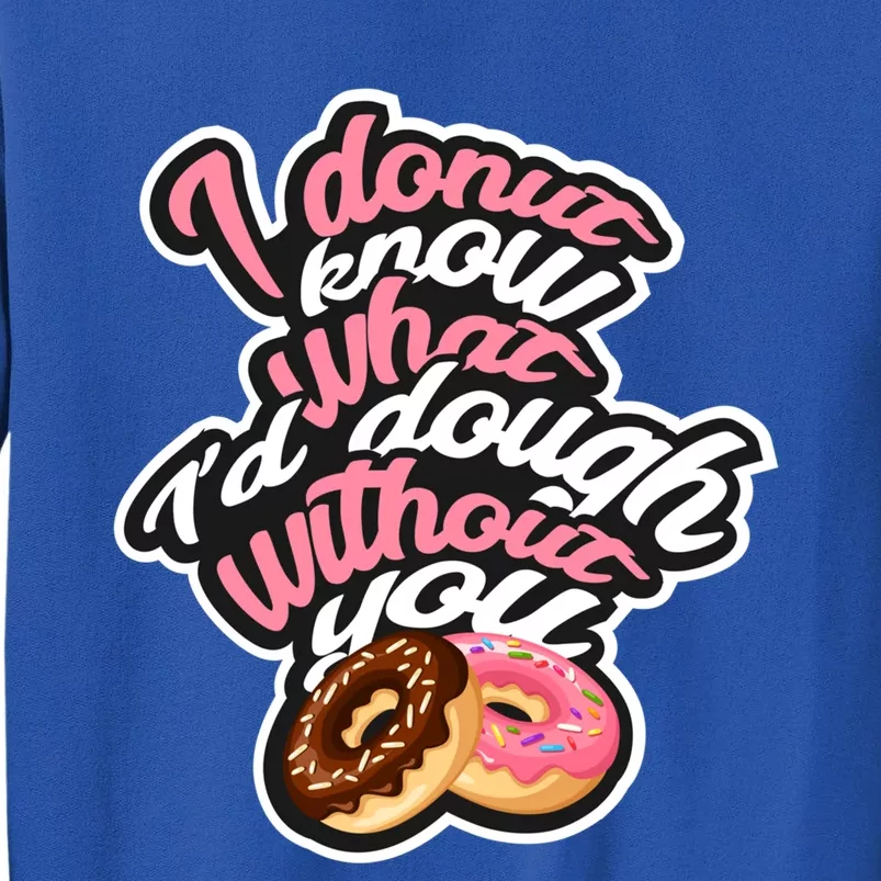 I Donut Know What I'd Dough Without You Cute Valentine's Day Gift Tall Sweatshirt