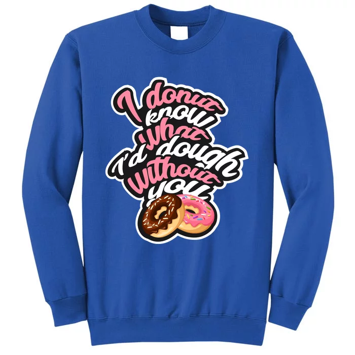 I Donut Know What I'd Dough Without You Cute Valentine's Day Gift Tall Sweatshirt