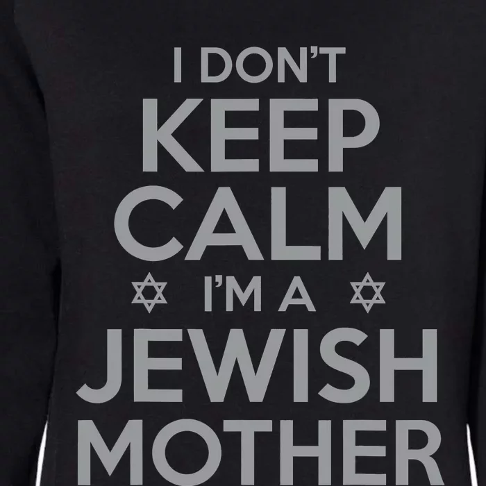 I Don't Keep Calm I'm A Jewish Mother Funny Womens California Wash Sweatshirt