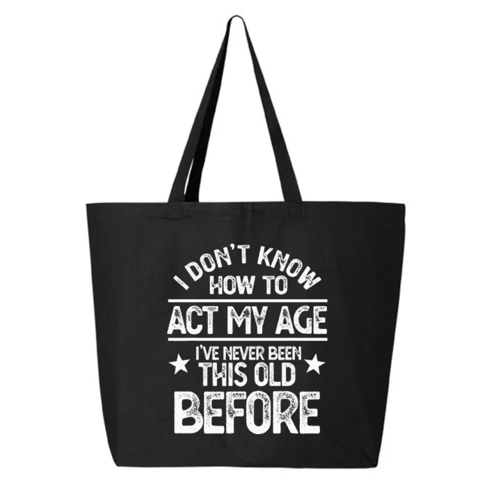 I Don't Know How To Act My Age I've Never Been This Old 25L Jumbo Tote