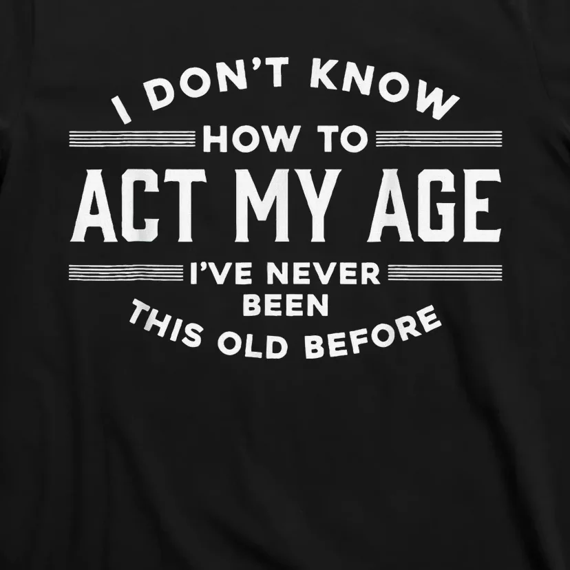 I DonT Know How To Act My Age T-Shirt