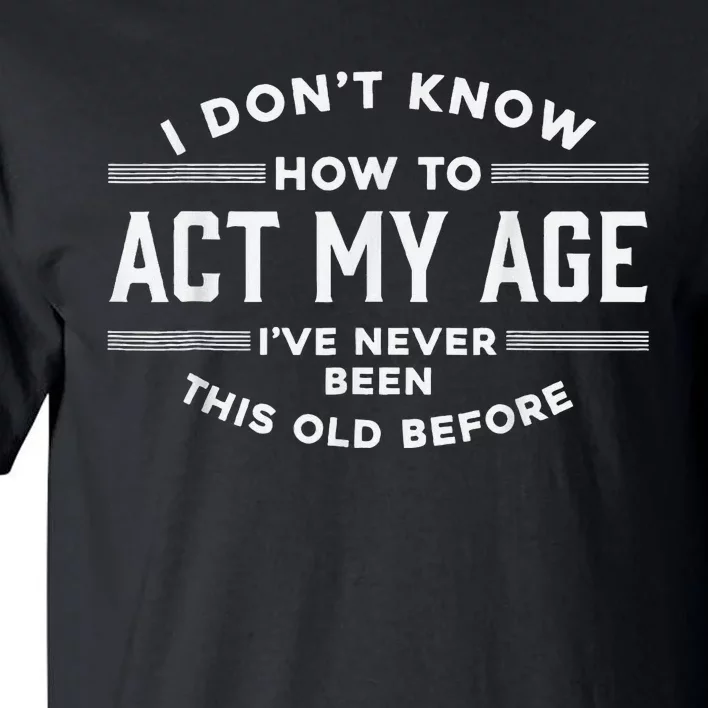 I DonT Know How To Act My Age Tall T-Shirt