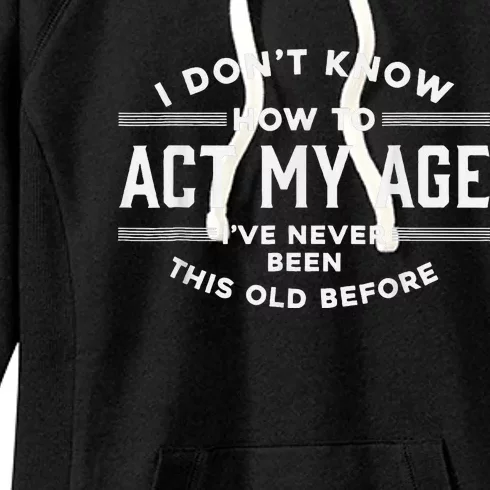 I DonT Know How To Act My Age Women's Fleece Hoodie