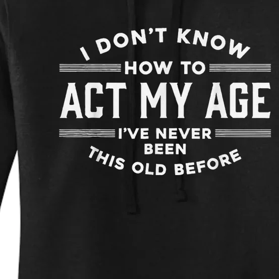 I DonT Know How To Act My Age Women's Pullover Hoodie