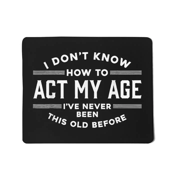 I DonT Know How To Act My Age Mousepad