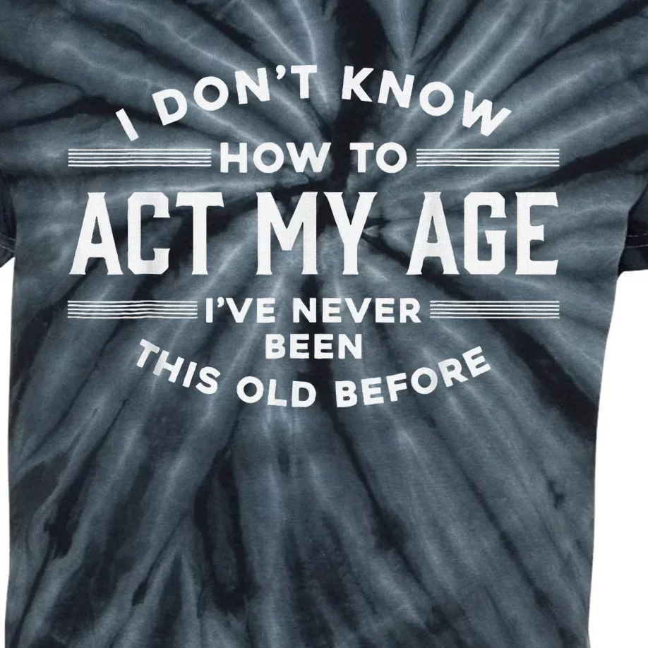 I DonT Know How To Act My Age Kids Tie-Dye T-Shirt