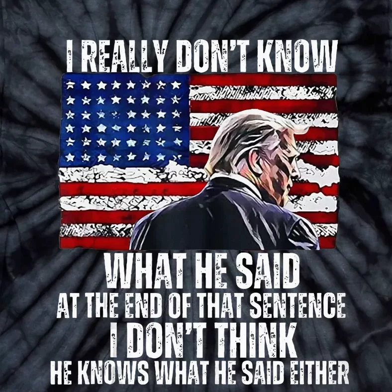 I DonT Know What He Said At The End Of That Sentence Trump Tie-Dye T-Shirt