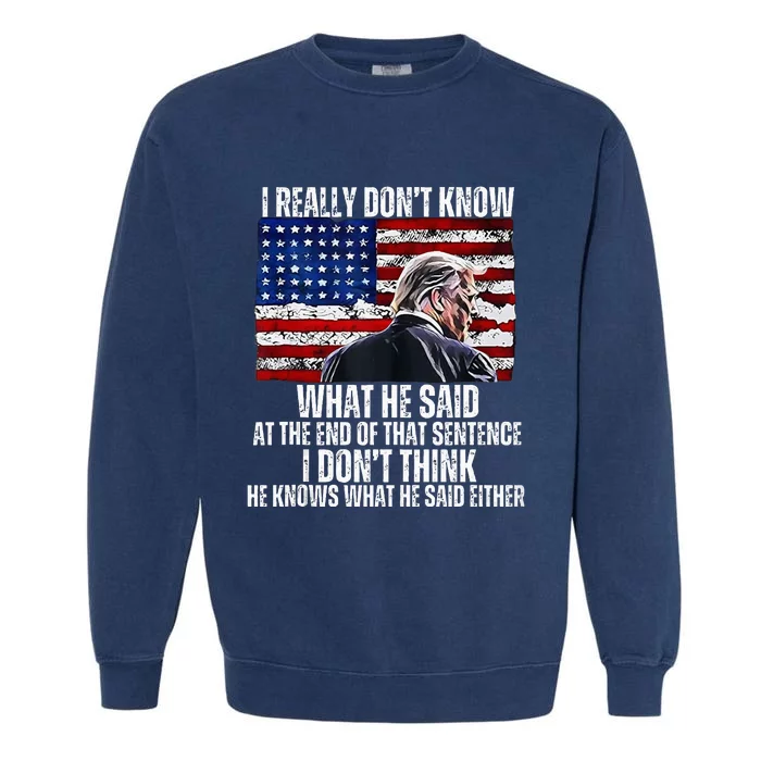 I DonT Know What He Said At The End Of That Sentence Trump Garment-Dyed Sweatshirt