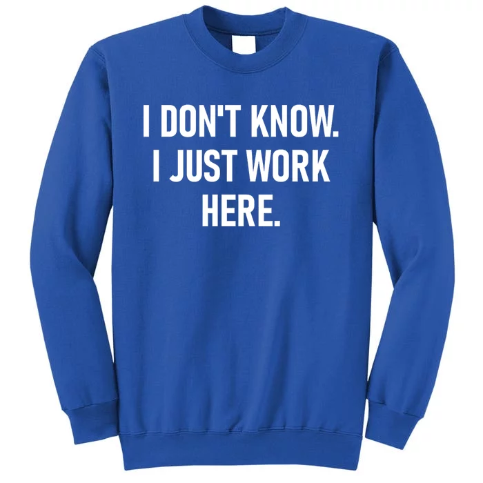 I DonT Know I Just Work Here Funny Jokes Sarcastic Tall Sweatshirt