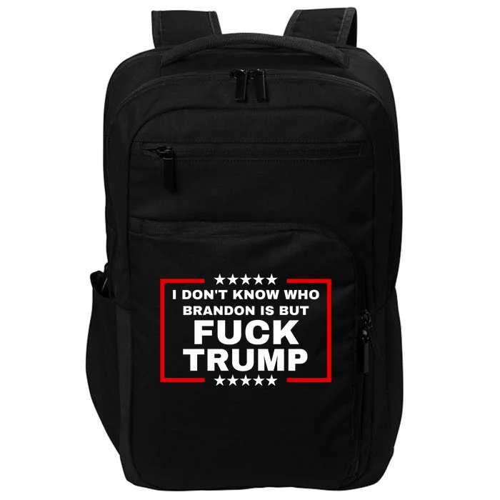 I DonT Know Who Brandon Is But Fuck Trump Anti Trump Impact Tech Backpack