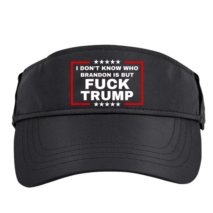 I DonT Know Who Brandon Is But Fuck Trump Anti Trump Adult Drive Performance Visor