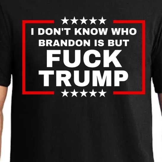 I DonT Know Who Brandon Is But Fuck Trump Anti Trump Pajama Set