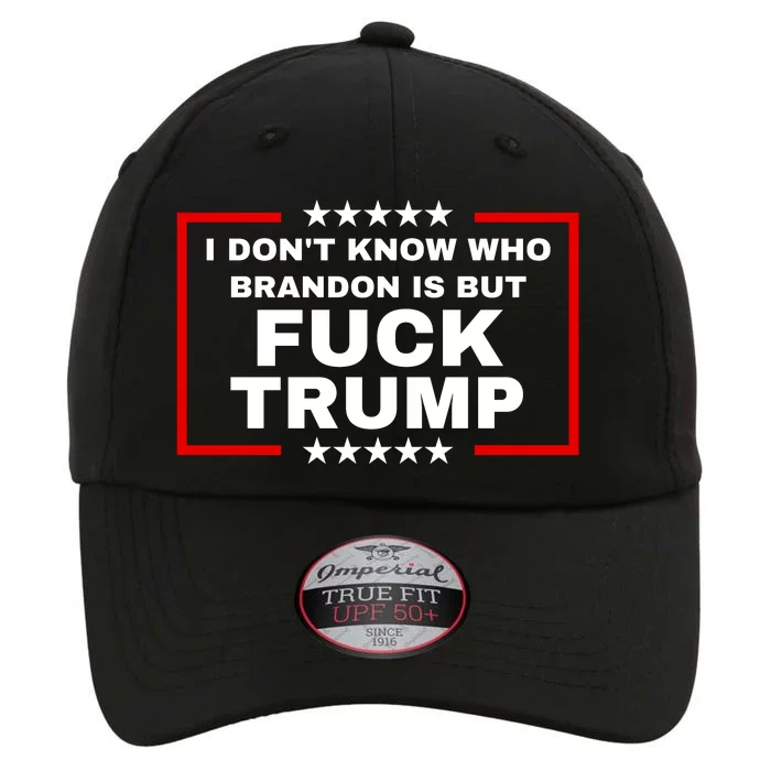 I DonT Know Who Brandon Is But Fuck Trump Anti Trump The Original Performance Cap