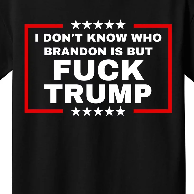 I DonT Know Who Brandon Is But Fuck Trump Anti Trump Kids T-Shirt