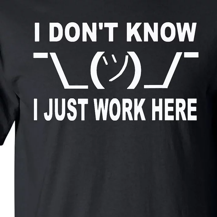 I Dont Know I Just Work Here Tall T-Shirt