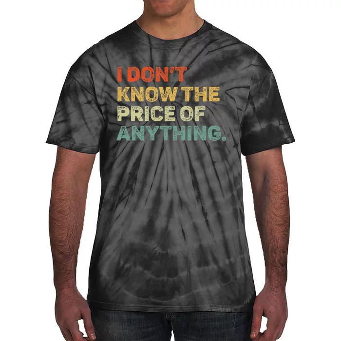 I DonT Know The Price Of Anything Tie-Dye T-Shirt