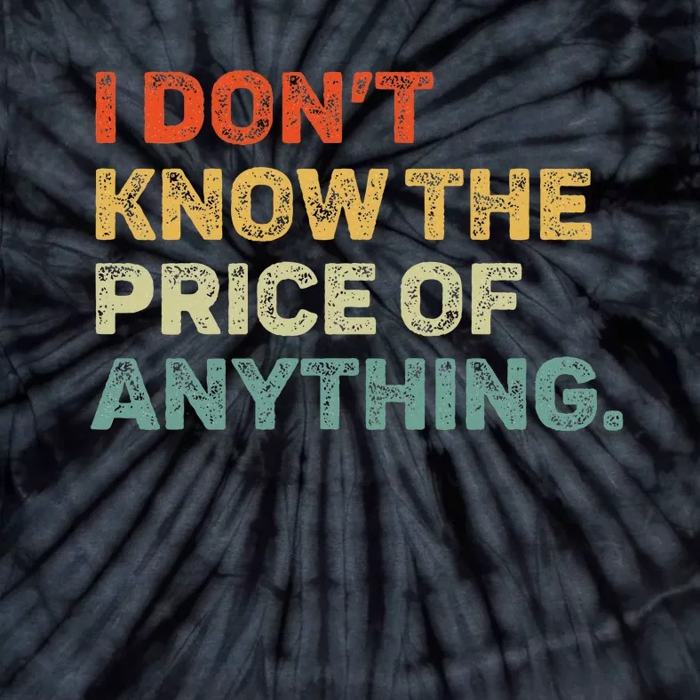 I DonT Know The Price Of Anything Tie-Dye T-Shirt