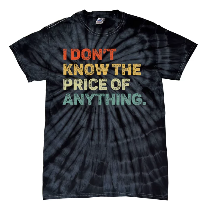 I DonT Know The Price Of Anything Tie-Dye T-Shirt