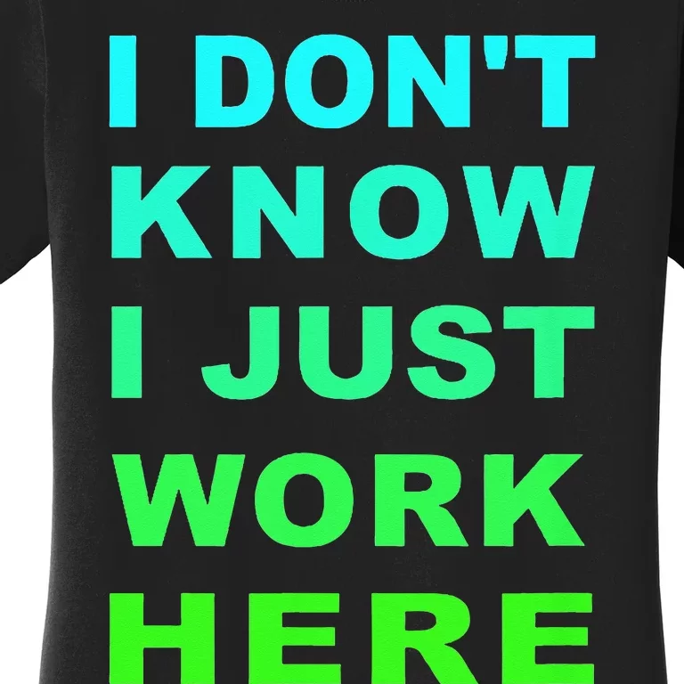 I Dont Know I Just Work Here Women's T-Shirt