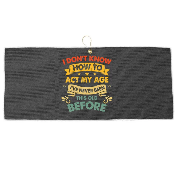 I Don't Know How To Act My Age I've Never Been This Old Before Funny Quote Large Microfiber Waffle Golf Towel