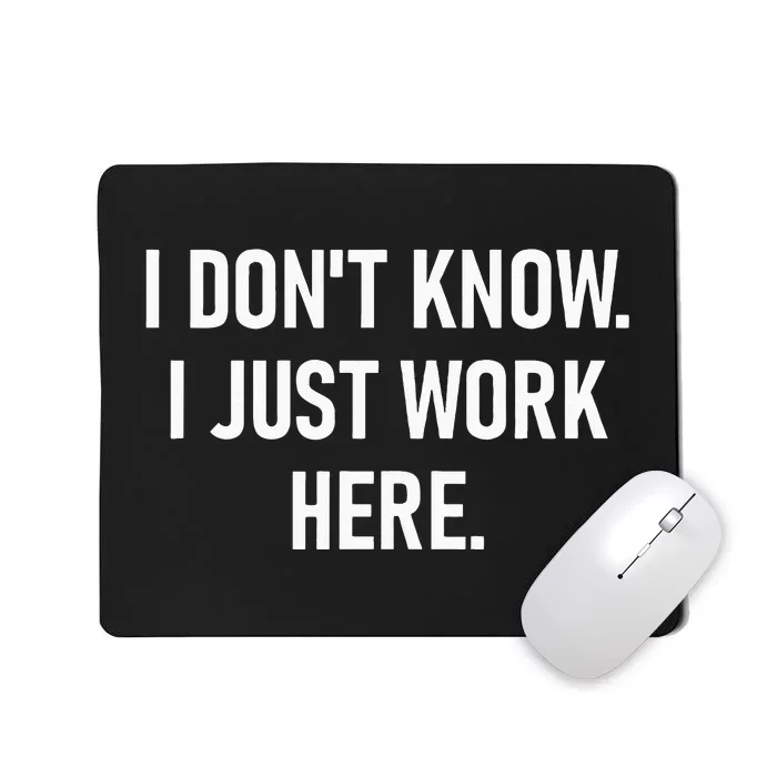 I Dont Know I Just Work Here Funny Jokes Sarcastic Mousepad