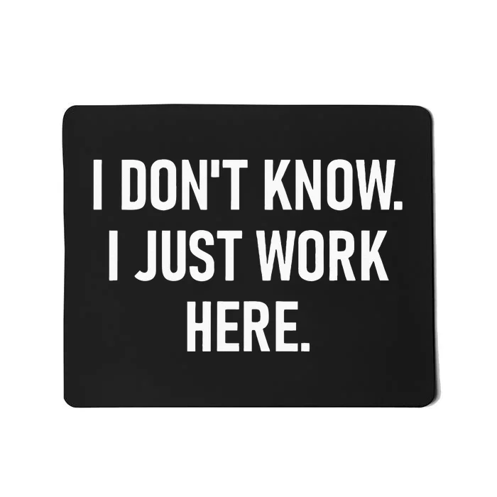 I Dont Know I Just Work Here Funny Jokes Sarcastic Mousepad