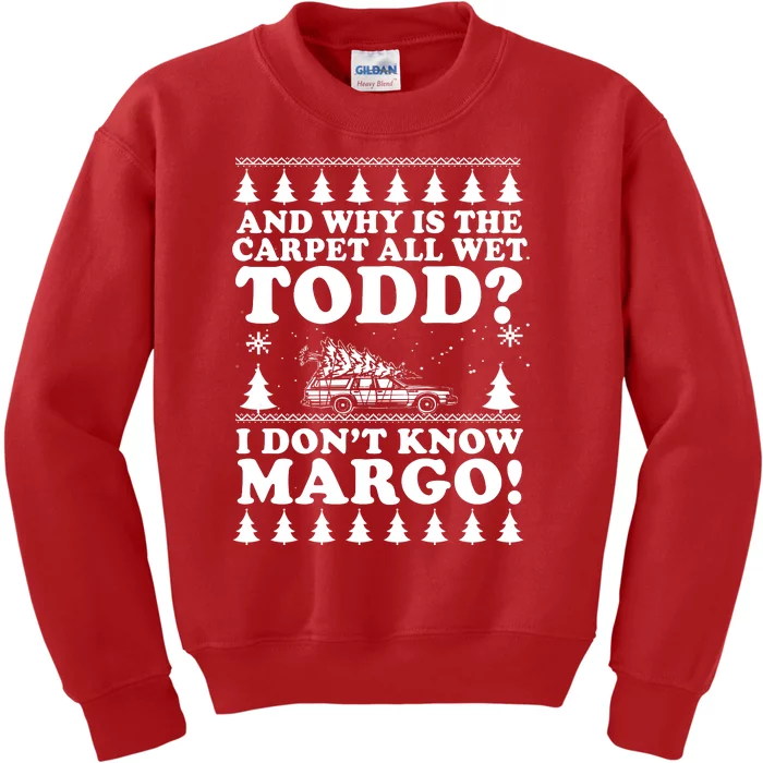 I Dont Know Margo Funny And Why Is The Carpet All Wet Todd Kids Sweatshirt