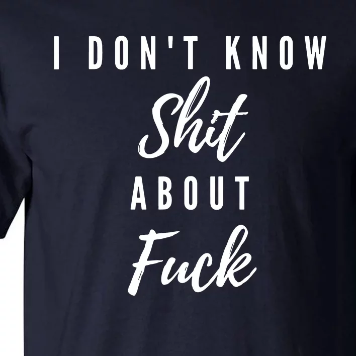 I DonT Know About Fuck Tall T-Shirt