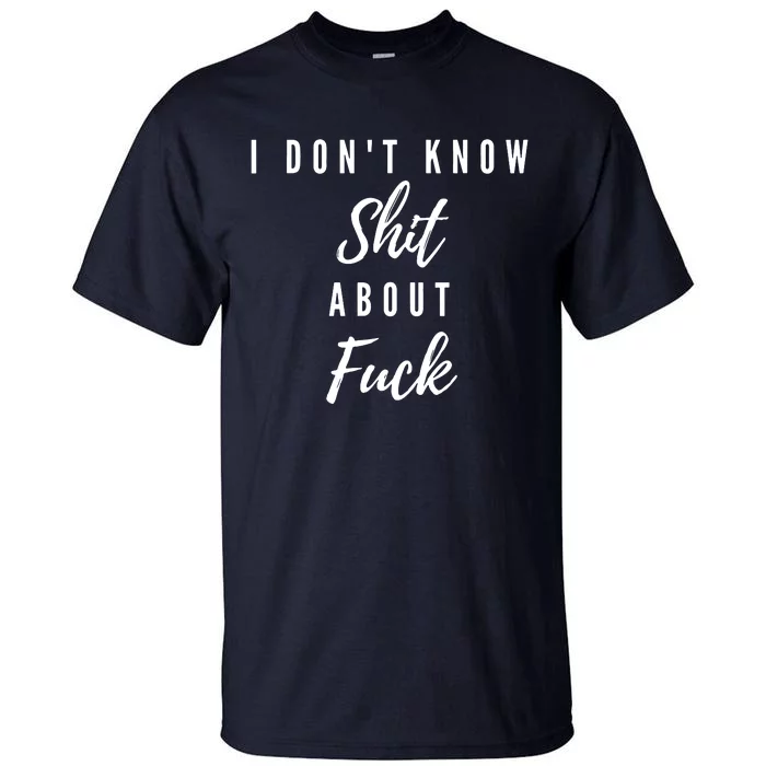 I DonT Know About Fuck Tall T-Shirt