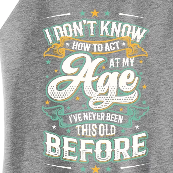 I Don't Know How To Act At My Age I've Never Been This Old Women’s Perfect Tri Rocker Tank