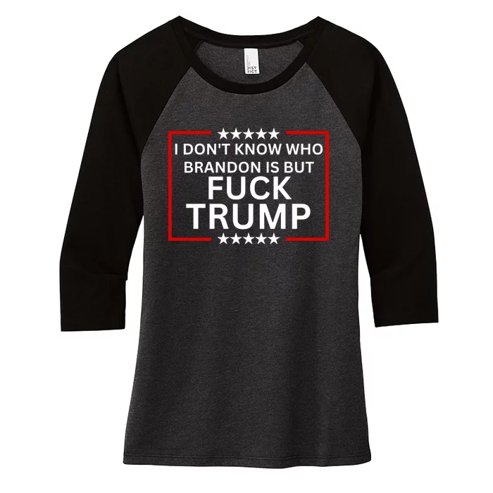 I DonT Know Who Brandon Is But Fuck Trump Women's Tri-Blend 3/4-Sleeve Raglan Shirt