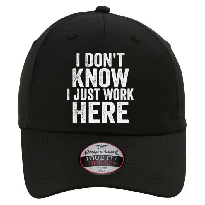 I DonT Know I Just Work Here Funny Working Quotes Sarcastic The Original Performance Cap