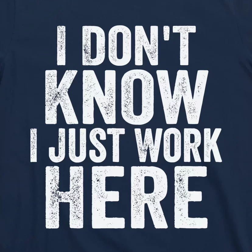 I DonT Know I Just Work Here Funny Working Quotes Sarcastic T-Shirt