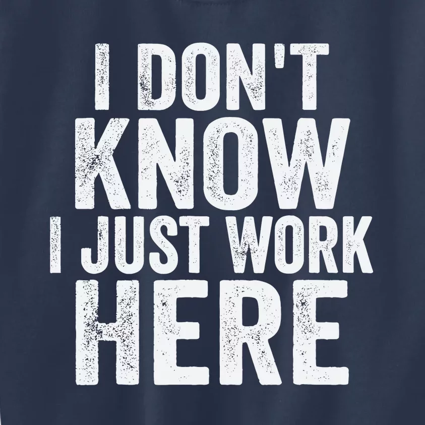 I DonT Know I Just Work Here Funny Working Quotes Sarcastic Kids Sweatshirt