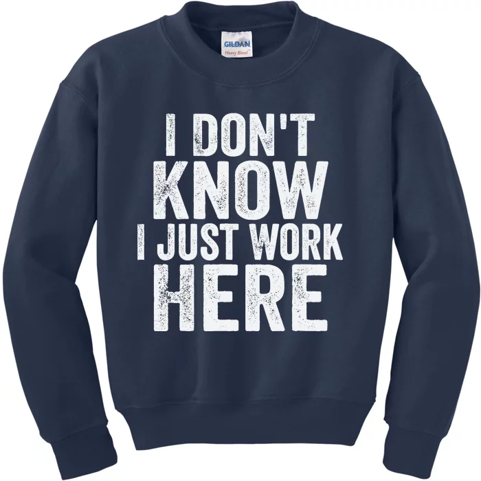 I DonT Know I Just Work Here Funny Working Quotes Sarcastic Kids Sweatshirt