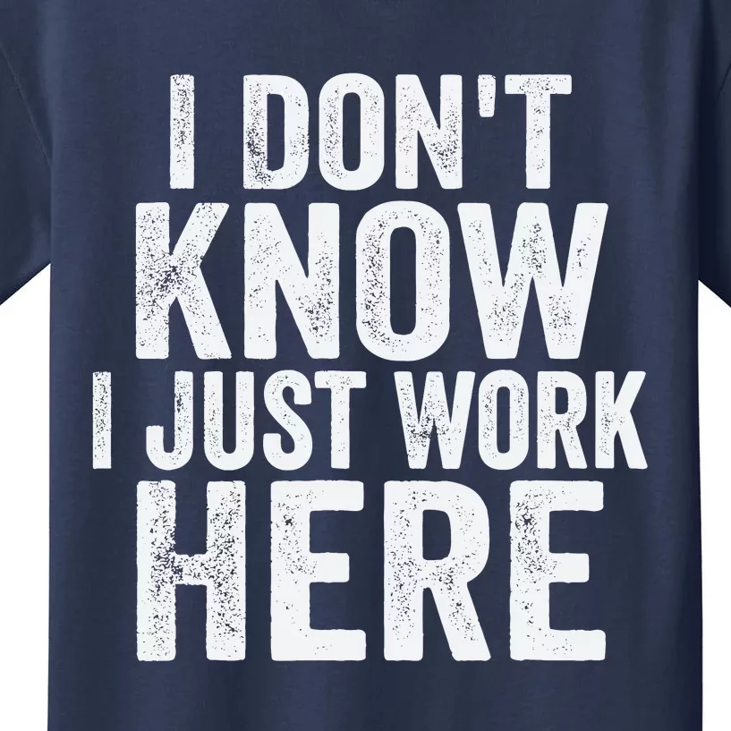 I DonT Know I Just Work Here Funny Working Quotes Sarcastic Kids T-Shirt